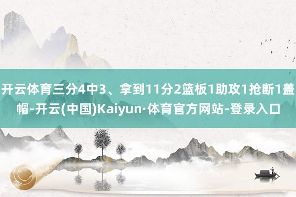 开云体育三分4中3、拿到11分2篮板1助攻1抢断1盖帽-开云(中国)Kaiyun·体育官方网站-登录入口