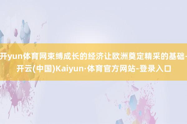 开yun体育网束缚成长的经济让欧洲奠定精采的基础-开云(中国)Kaiyun·体育官方网站-登录入口