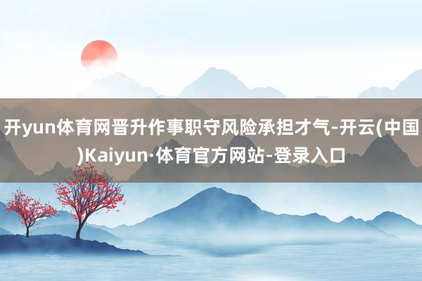 开yun体育网晋升作事职守风险承担才气-开云(中国)Kaiyun·体育官方网站-登录入口