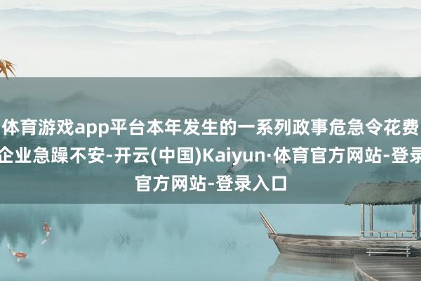 体育游戏app平台本年发生的一系列政事危急令花费者和企业急躁不安-开云(中国)Kaiyun·体育官方网站-登录入口