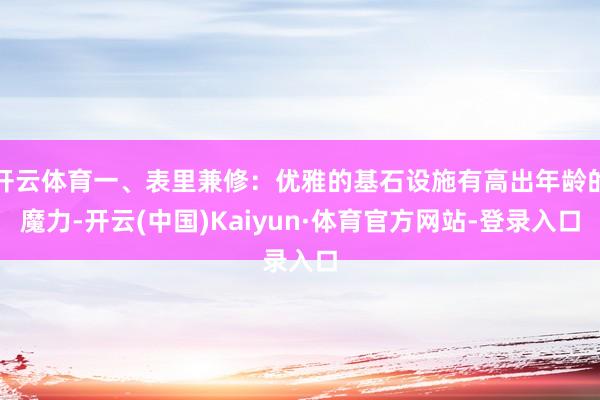 开云体育一、表里兼修：优雅的基石设施有高出年龄的魔力-开云(中国)Kaiyun·体育官方网站-登录入口